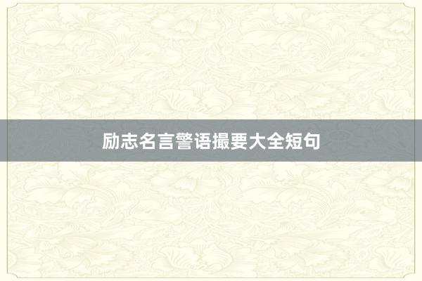 励志名言警语撮要大全短句